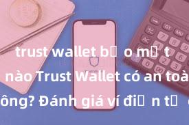 trust wallet bảo mật như thế nào Trust Wallet có an toàn không? Đánh giá ví điện tử cho người Việt