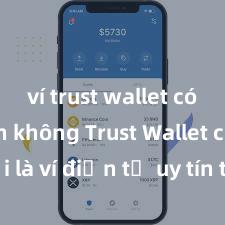 ví trust wallet có an toàn không Trust Wallet có phải là ví điện tử uy tín tại Việt Nam không?